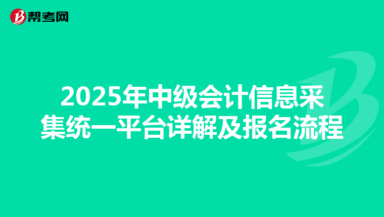 2025年中級會計信息采集統一平臺詳解及報名流程