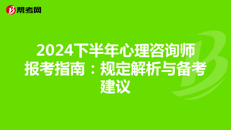 2024下半年心理咨询师报考指南：规定解析与备考建议