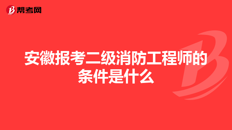 安徽报考二级消防工程师的条件是什么