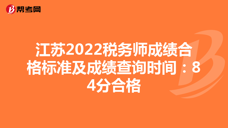 江苏2022税务师成绩合格标准及成绩查询时间:84分合格