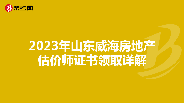 2023年山东威海房地产估价师证书领取详解