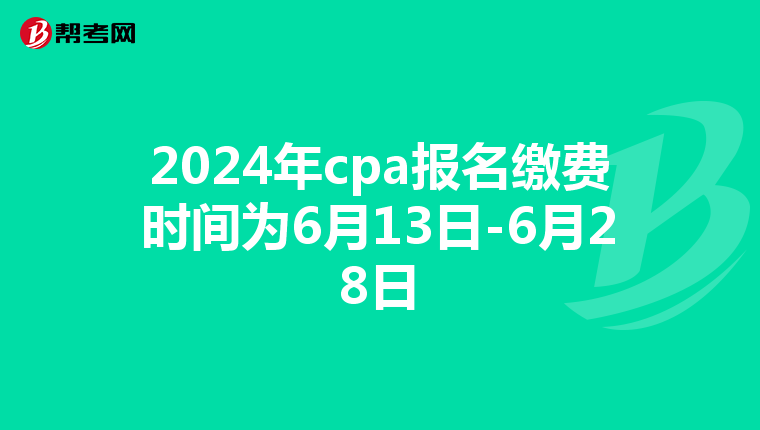2024年cpa报名缴费时间为6月13日-6月28日