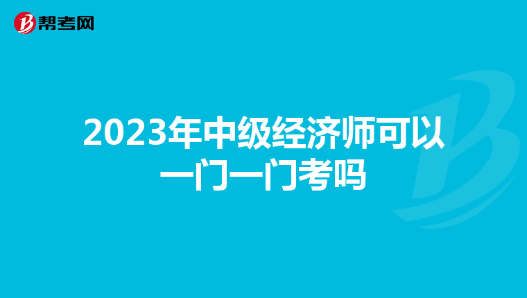 2023年中級經濟師可以一門一門考嗎