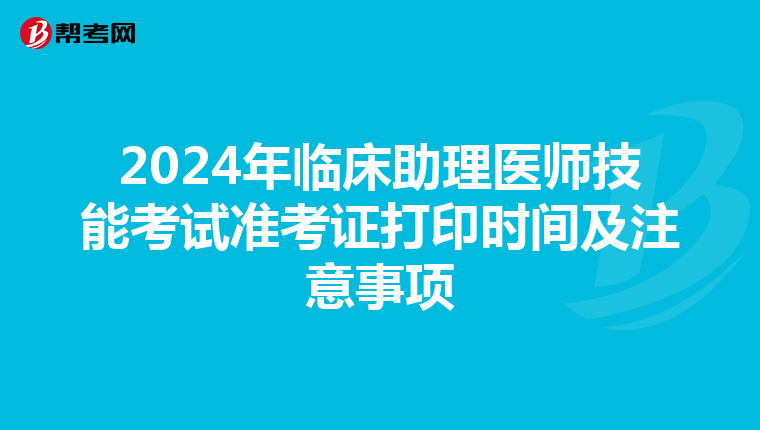2024年臨床助理醫師技能考試準考證打印時間及注意事項