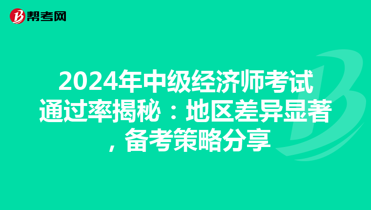 2024年中級經(jīng)濟(jì)師考試通過率揭秘:地區(qū)差異顯著,備考策略分享