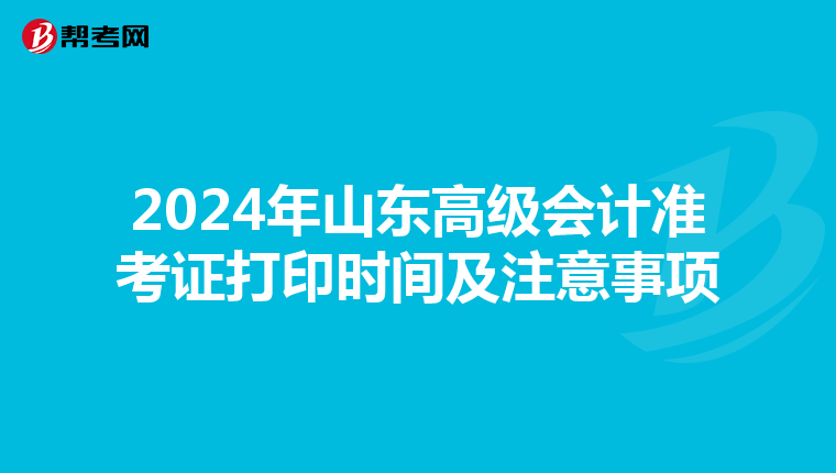 2024年山东高级会计准考证打印时间及注意事项