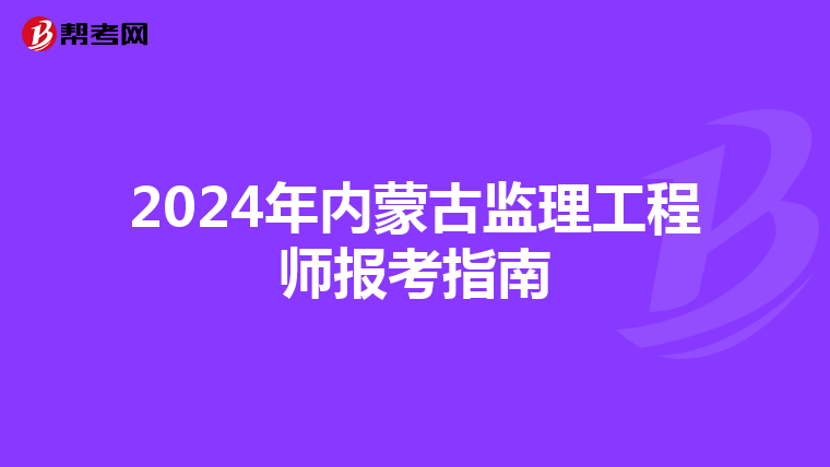 2024年内蒙古监理工程师报考指南