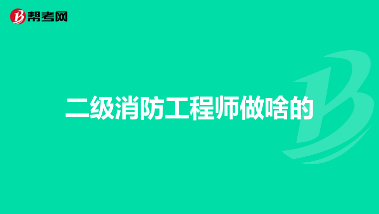 二级消防工程师做啥的