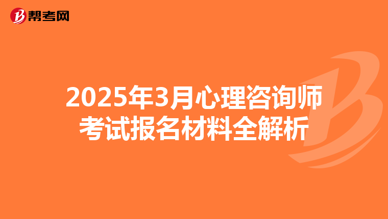 2025年3月心理咨询师考试报名材料全解析