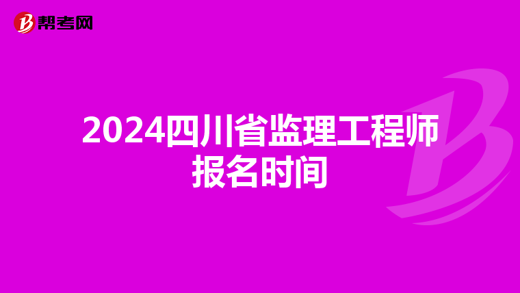 2024四川省监理工程师报名时间