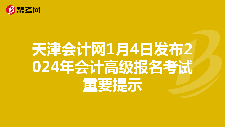 天津会计网1月4日发布2024年会计高级报名考试重要提示