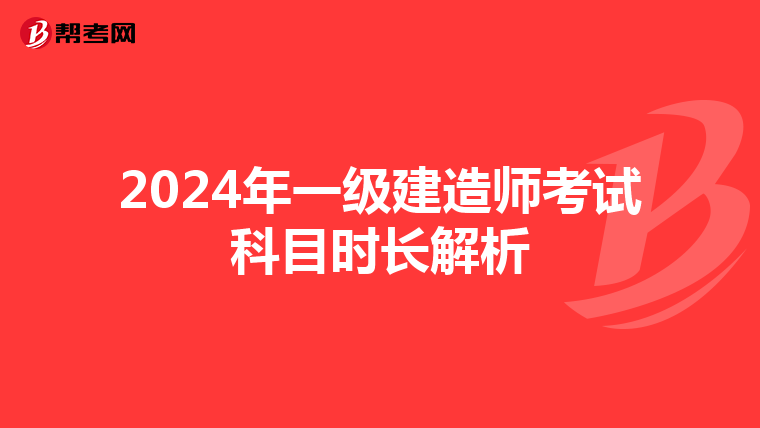 2024年一级建造师考试科目时长解析