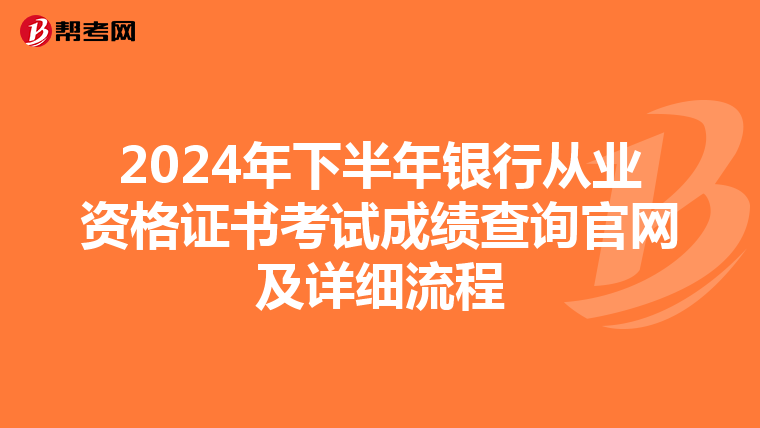 2024年下半年銀行從業(yè)資格證書考試成績(jī)查詢官網(wǎng)及詳細(xì)流程