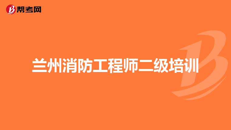 兰州消防工程师二级培训