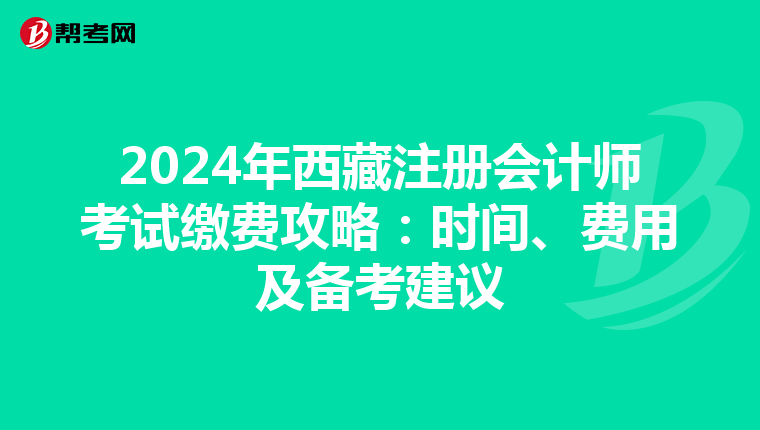 2024年西藏注冊會計師考試繳費攻略：時間、費用及備考建議