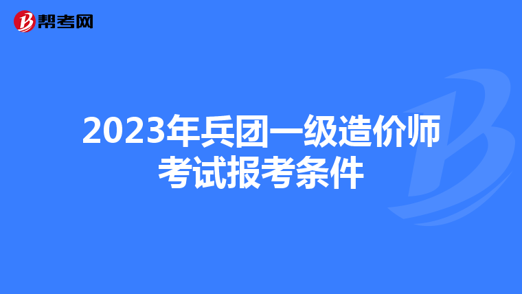 2023年兵团一级造价师考试报考条件