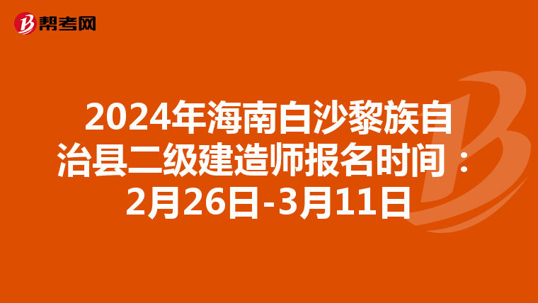 2024年海南白沙黎族自治县二级建造师报名时间：2月26日-3月11日