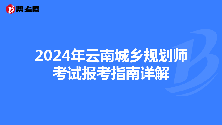 2024年云南城乡规划师考试报考指南详解