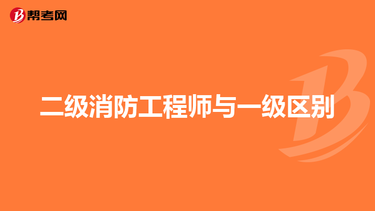 二级消防工程师与一级区别
