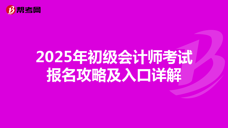 2025年初级会计师考试报名攻略及入口详解