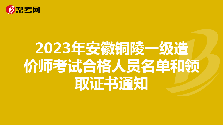 2023年安徽铜陵一级造价师考试合格人员名单和领取证书通知