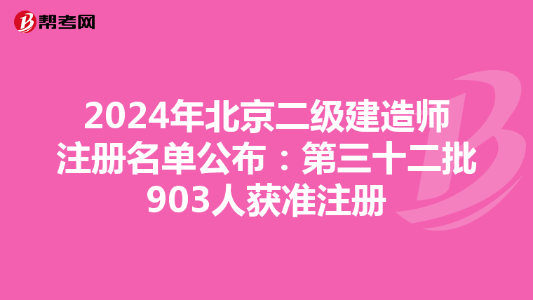 2024年北京二级建造师注册名单公布：第三十二批903人获准注册