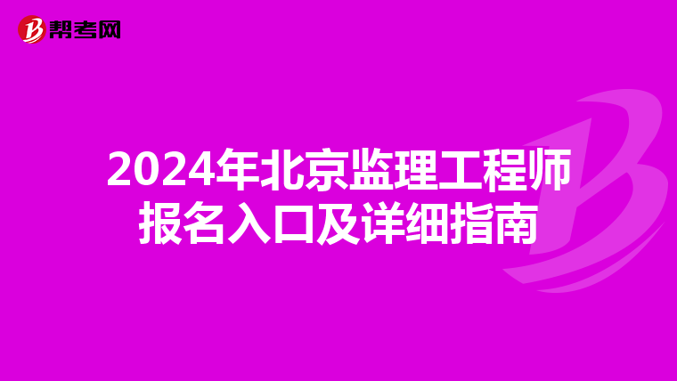 2024年北京监理工程师报名入口及详细指南
