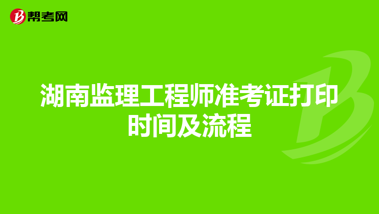 湖南监理工程师准考证打印时间及流程