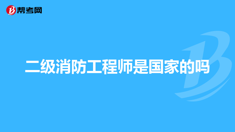 二级消防工程师是国家的吗