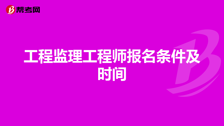 工程监理工程师报名条件及时间