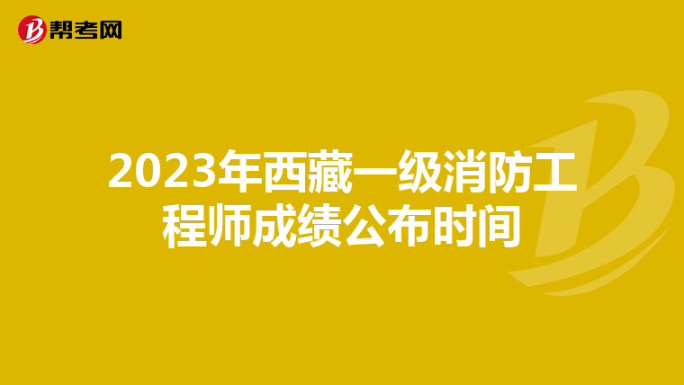 2023年西藏一级消防工程师成绩公布时间