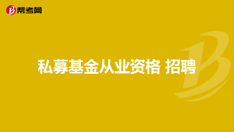 私募基金从业资格 招聘