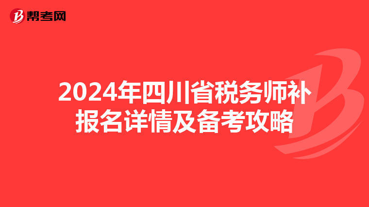 2024年四川省税务师补报名详情及备考攻略
