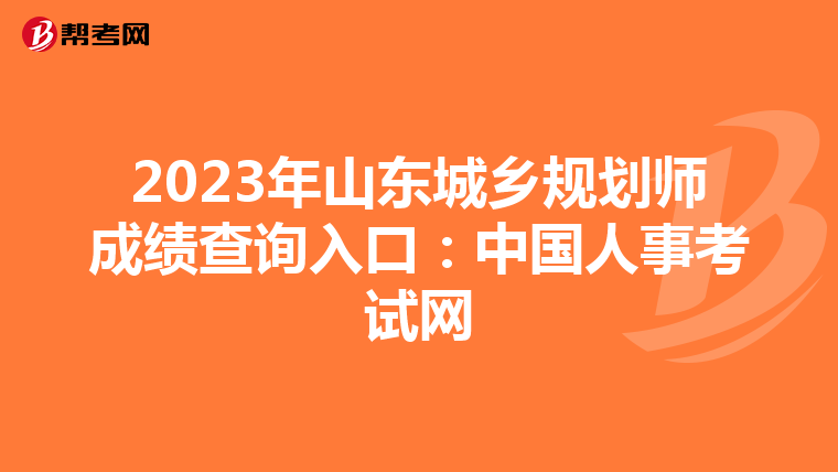 2023年山东城乡规划师成绩查询入口：中国人事考试网