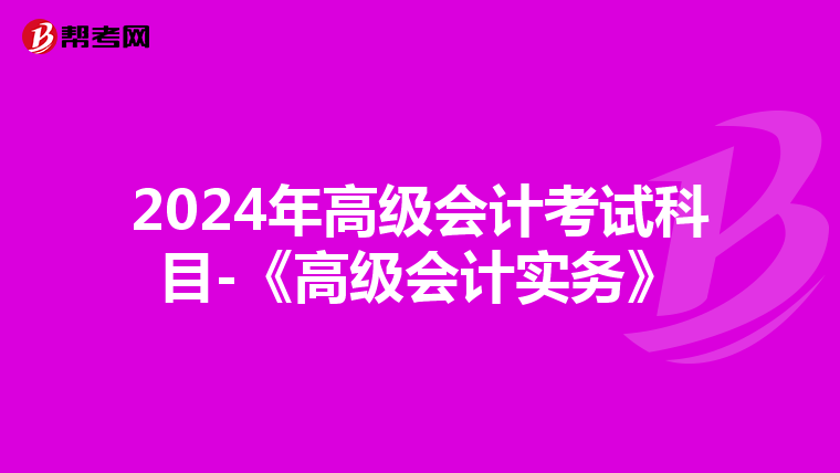 2024年高級會計考試科目-《高級會計實務》