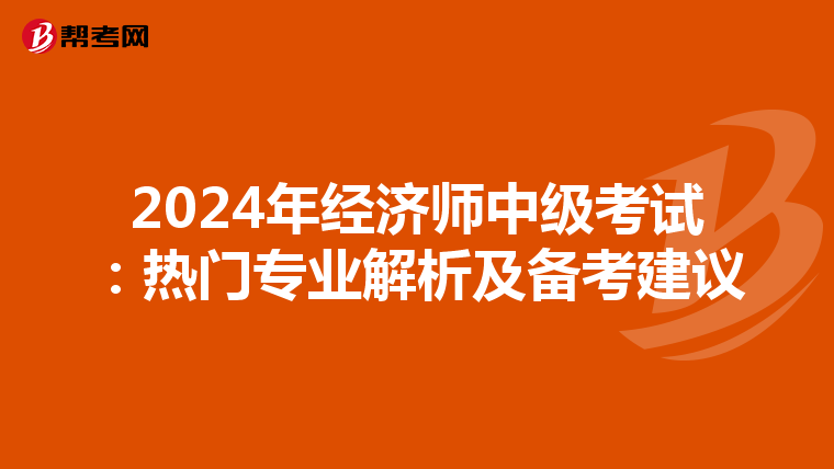 2024年经济师中级考试：热门专业解析及备考建议