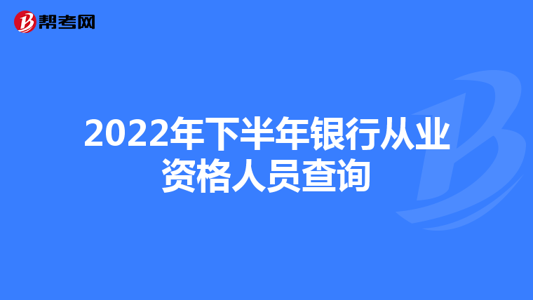 2022年下半年银行从业资格人员查询