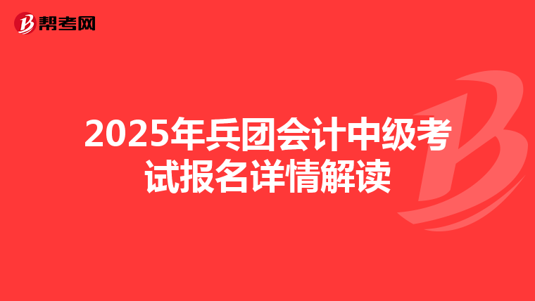 2025年兵团会计中级考试报名详情解读