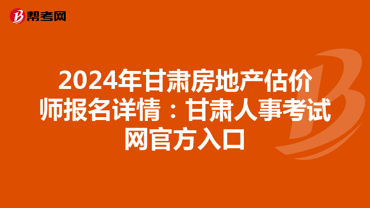 2024年甘肅房地產估價師報名詳情：甘肅人事考試網官方入口
