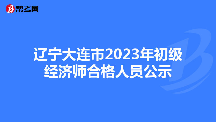 遼寧大連市2023年初級經(jīng)濟師合格人員公示