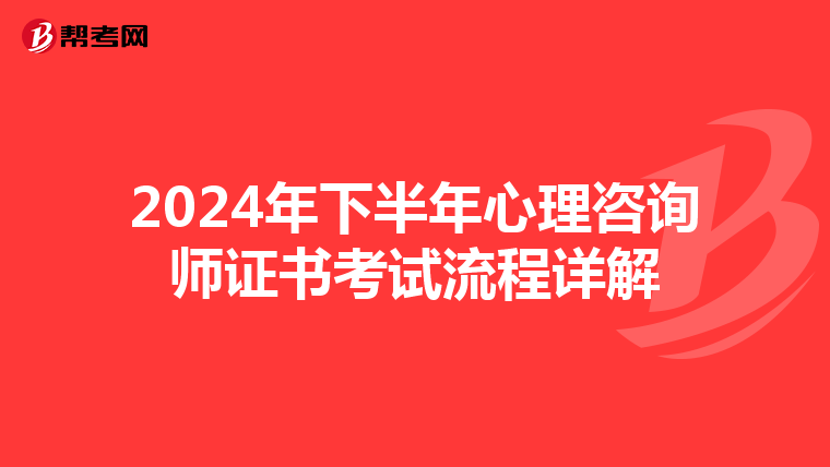 2024年下半年心理咨询师证书考试流程详解