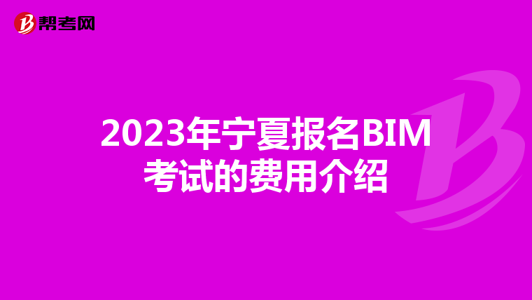 2023年宁夏报名BIM考试的费用介绍
