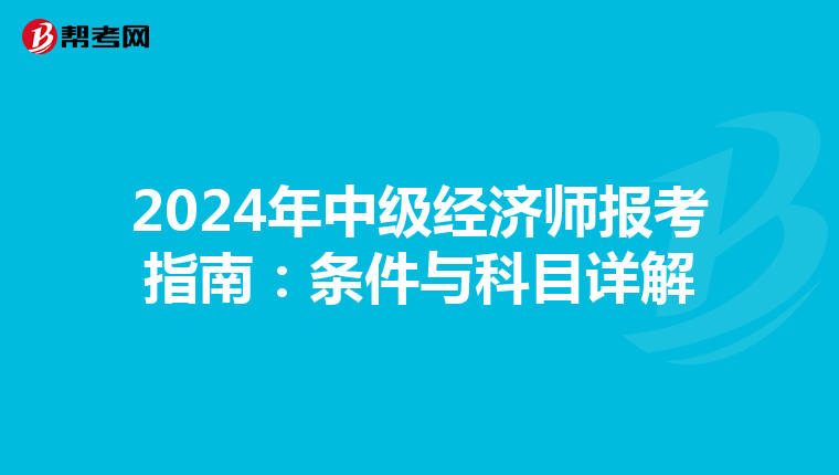 2024年中级经济师报考指南：条件与科目详解