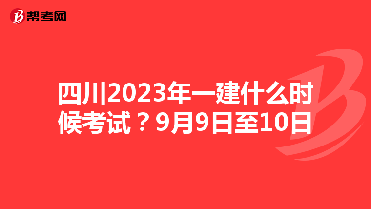 四川2023年一建什么时候考试？9月9日至10日
