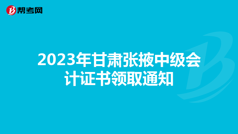 2023年甘肃张掖中级会计证书领取通知