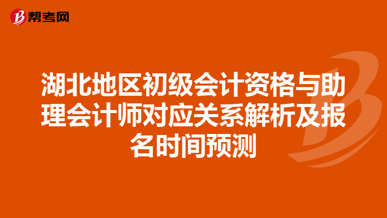 湖北地区初级会计资格与助理会计师对应关系解析及报名时间预测