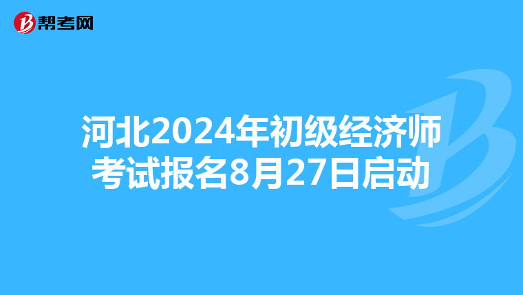 河北2024年初級經濟師考試報名8月27日啟動
