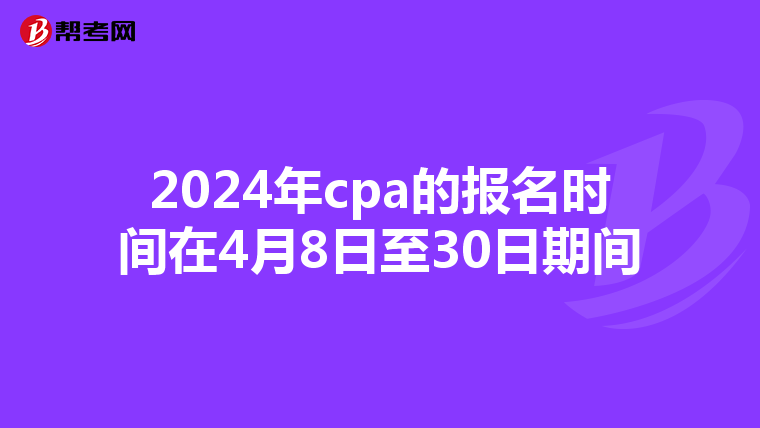 2024年cpa的報名時間在4月8日至30日期間