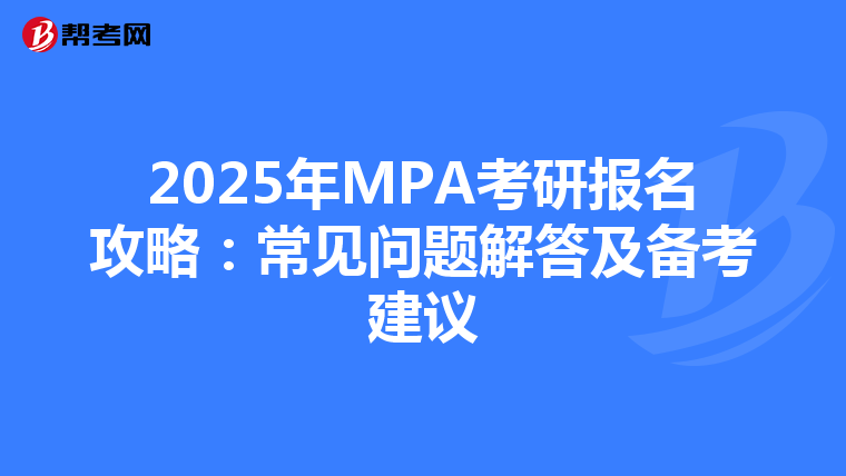 2025年MPA考研报名攻略：常见问题解答及备考建议