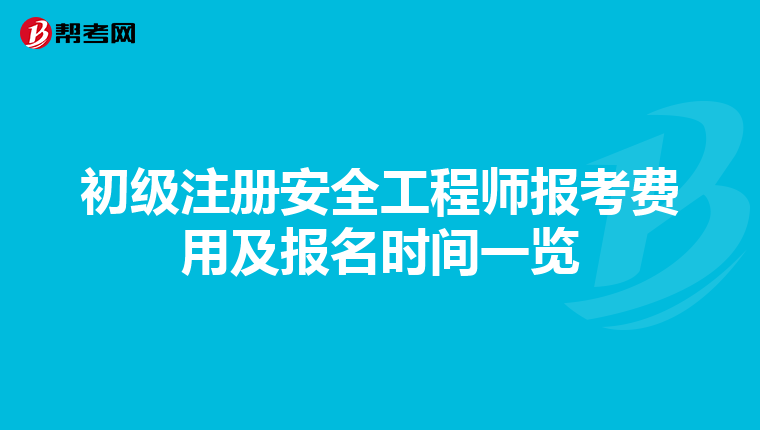 初级注册安全工程师报考费用及报名时间一览